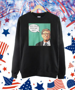 Bill Gates Yep I’m A Piece Of Shit Shirts