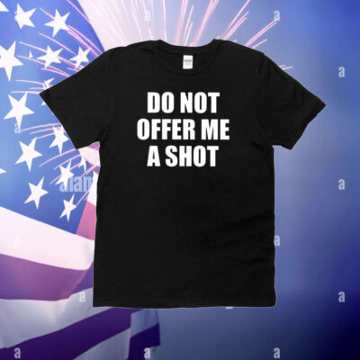 Do Not Offer Me A Shot T-Shirt
