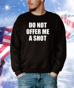 Do Not Offer Me A Shot T-Shirts