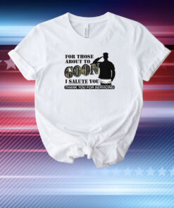 For Those About To Goon I Salute You T-Shirt