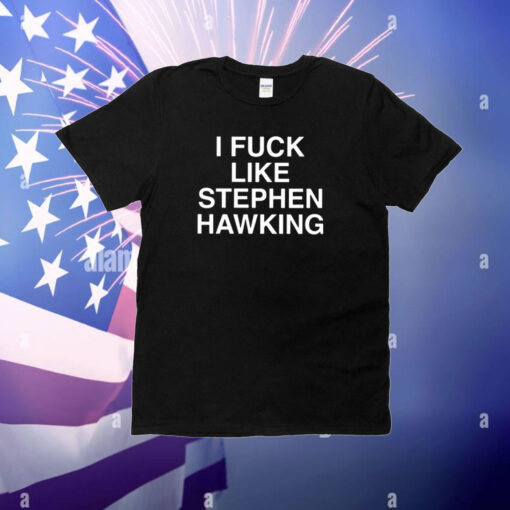 I Fuck Like Stephen Hawking T-Shirt