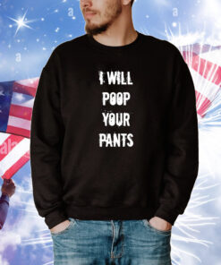 I Will Poop Your Pants Tee Shirts