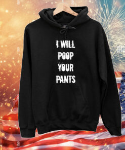 I Will Poop Your Pants T-Shirts