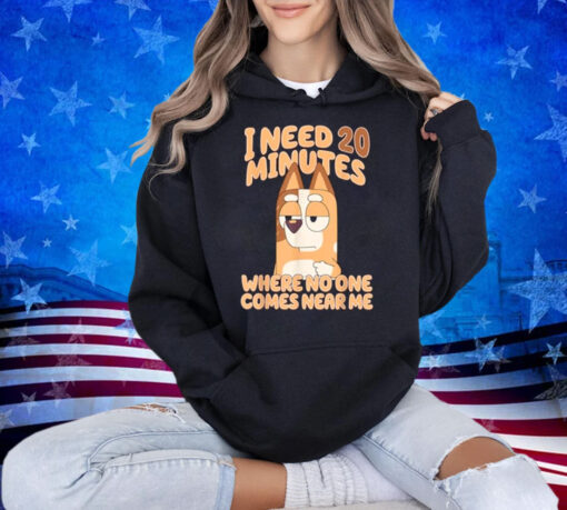 I need 20 minutes, where no one comes near me T-Shirt