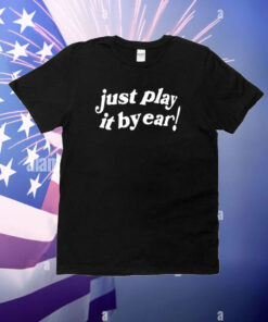 Just Play It By Ear T-Shirt