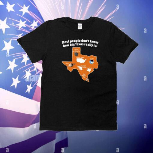 Most People Don't Know How Big Texas Really Is T-Shirt