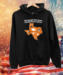 Most People Don't Know How Big Texas Really Is T-Shirts