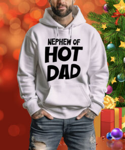 Nephew Of Hot Dad Hoodie Shirt