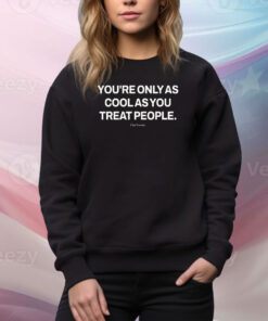 Ryan Clark You're Only As Cool As You Treat People Our Seasns Hoodie Shirts