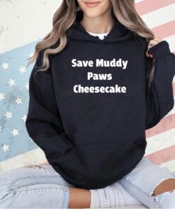 Save Muddy Paws Cheesecake T-Shirt