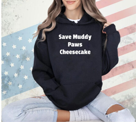 Save Muddy Paws Cheesecake T-Shirt