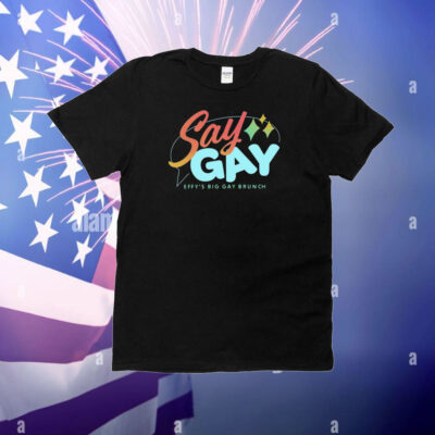 Say Gay Effy's Big Gay Brunch T-Shirt