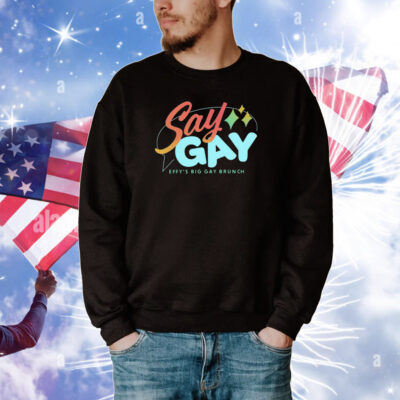 Say Gay Effy's Big Gay Brunch Tee Shirts