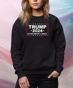 Trump 2024 He Can Identify A Whale Hoodie TShirts