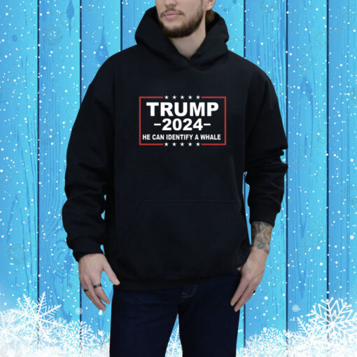 Trump 2024 He Can Identify A Whale Hoodie Shirt