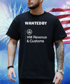 Wanted By Hm Revenue And Customs Shirt
