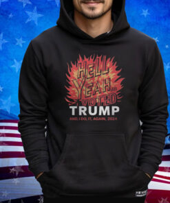 Graphic Tee Fire Design Hell Yeah I Voted Trump And I'd Do It Again Shirt