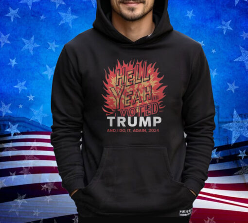 Graphic Tee Fire Design Hell Yeah I Voted Trump And I'd Do It Again Shirt