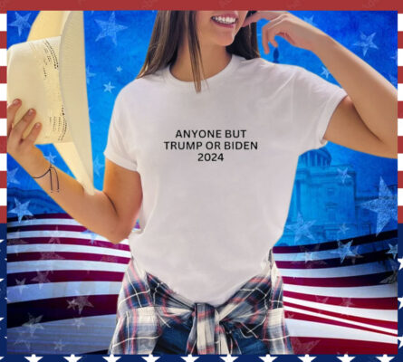 Anyone But Biden or Trump 2024 Anti Biden & Trump Election Shirt 