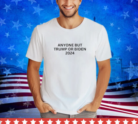 Anyone But Biden or Trump 2024 Anti Biden & Trump Election Shirt 