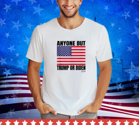 Anyone But Biden or Trump 2024 Anti Biden & Trump Election Shirt 