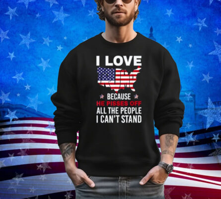 Because He Pisses Off The People I Can't Stand Shirt
