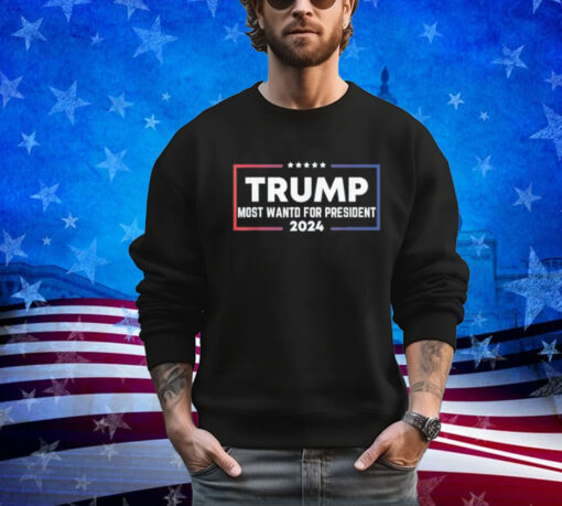 Donald Trump Most Wanted For President 2024 Election Shirt