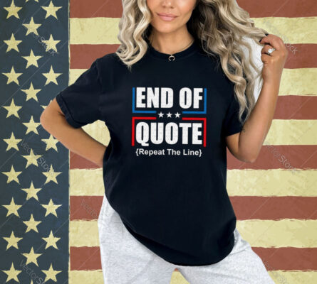 End Of Quote Repeat The Line Shirt,Funny Patriotic T-shirt