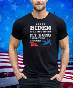 Funny Biden Will Never Get My Guns I keep them Upstairs Shirt