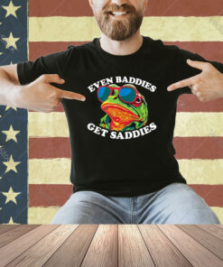 Funny Even Baddies get Saddies Frog T-Shirt