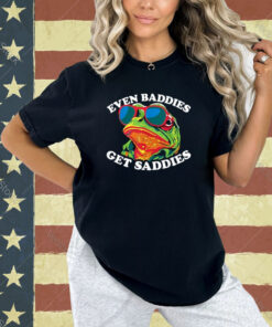 Funny Even Baddies get Saddies Frog T-Shirt