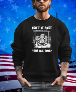 Funny Isn't It Past Your Jail Time, Funny Trump Apparel Shirt