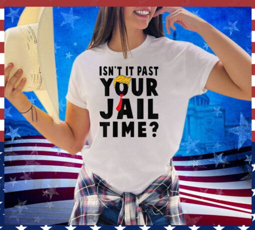 Funny Isn't It Past Your Jail Time Sarcastic Quote Joke Men Shirt
