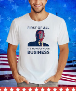 Funny Trump It's None of Your Business 2024 Shirt