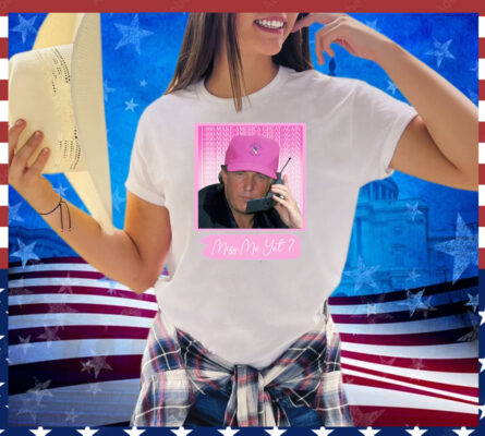 Funny Trump Pink Miss Me Yet Shirt