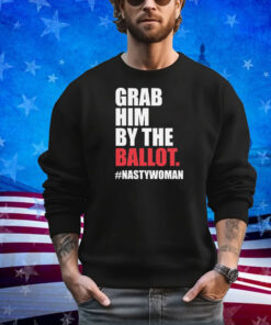 Grab Him by the Ballot Nasty Woman Democrat Shirt