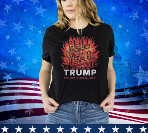 Graphic Tee Fire Design Hell Yeah I Voted Trump And I'd Do It Again Shirt