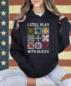 I Still Play With Blocks Quilt Funny Quilting T-Shirt