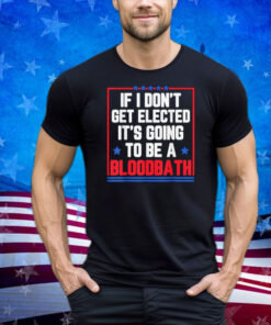 If I Don't Get Elected Bloodbath Trump Retro Style Shirt