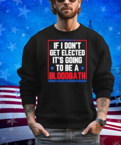 If I Don't Get Elected Bloodbath Trump Retro Style Shirt