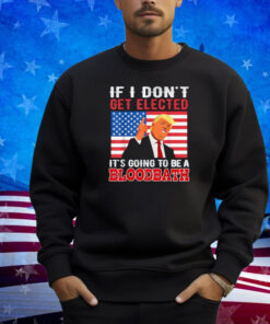 If I Don't Get Elected, Going To Be A Bloodbath USA Flag T-Shirt