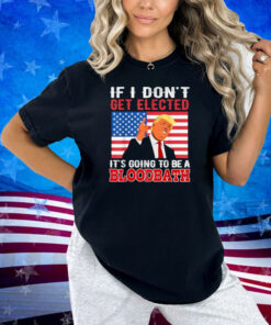 If I Don't Get Elected, Going To Be A Bloodbath USA Flag T-Shirt