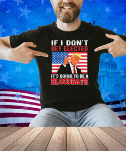 If I Don't Get Elected, Going To Be A Bloodbath USA Flag T-Shirt