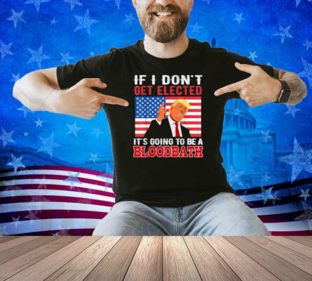 If I Don't Get Elected, Going To Be A Bloodbath USA Flag T-Shirt