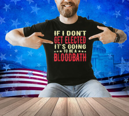 If I Don't Get Elected, It's Going To Be A Bloodbath Funny