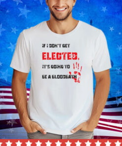 If I Don't Get Elected, It's Going To Be A Bloodbath Premium Shirt