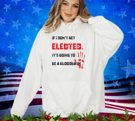 If I Don't Get Elected, It's Going To Be A Bloodbath Premium Shirt