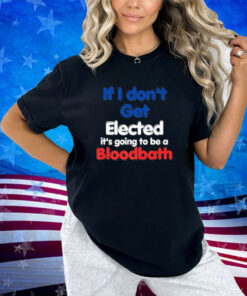 If I Don't Get Elected, It's Going To Be A Bloodbath Trump Premium T-Shirt