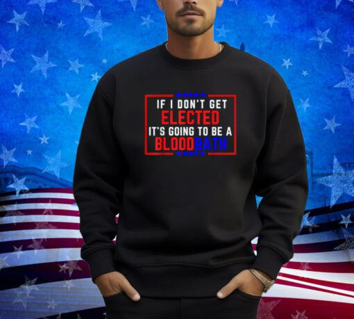 If I Don't Get Elected, It's Going To Be A Bloodbath Trump T-Shirt