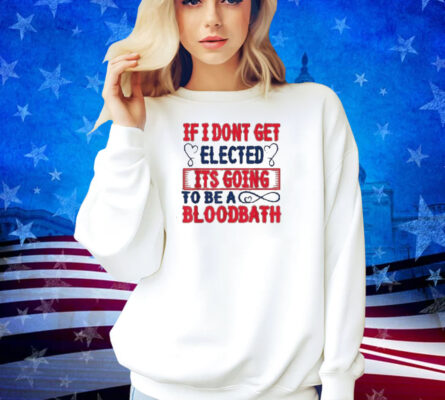 If I Don't Get Elected, It's Going To Be A Bloodbath Trump T-Shirt